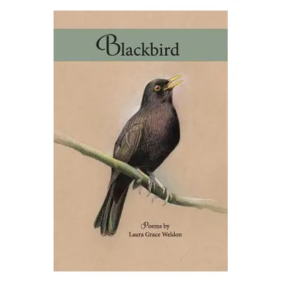 "Blackbird: poems" - "" ("Weldon Laura")