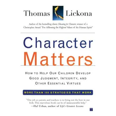 "Character Matters: How to Help Our Children Develop Good Judgment, Integrity, and Other Essenti