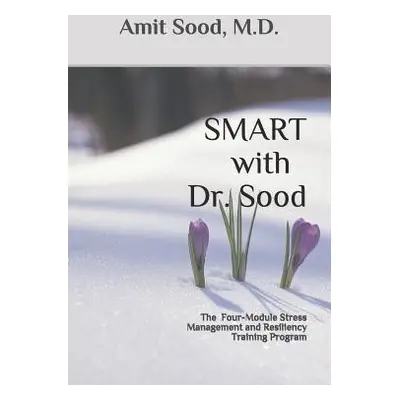 "SMART with Dr. Sood: The Four-Module Stress Management And Resilience Training Program" - "" ("