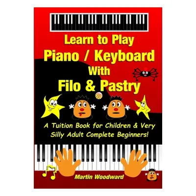 "Learn to Play Piano / Keyboard With Filo & Pastry: A Tuition Book for Children & Very Silly Adu