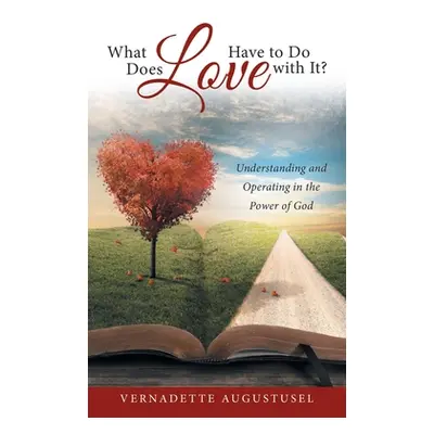 "What Does Love Have to Do with It?: Understanding and Operating in the Power of God" - "" ("Aug