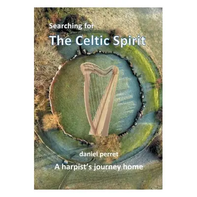 "Searching for the Celtic Spirit: A Harpists Journey Home" - "" ("Perret Daniel")