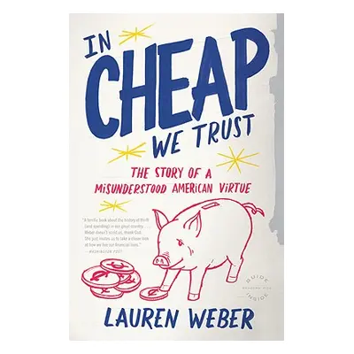 "In Cheap We Trust: The Story of a Misunderstood American Virtue" - "" ("Weber Lauren")