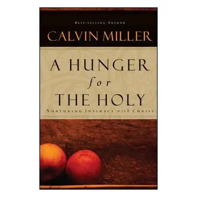 "A Hunger for the Holy: Nuturing Intimacy with Christ" - "" ("Miller Calvin")