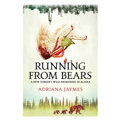 "Running from Bears: A New Yorker's Wild Awakening in Alaska" - "" ("Jaymes Adriana")