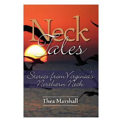 "Neck Tales: Stories from Virginia's Northern Neck" - "" ("Marshall Thea")