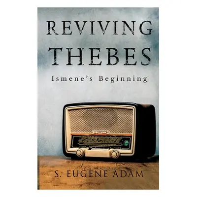 "Reviving Thebes: Ismene's Beginning" - "" ("Adam S. Eugene")