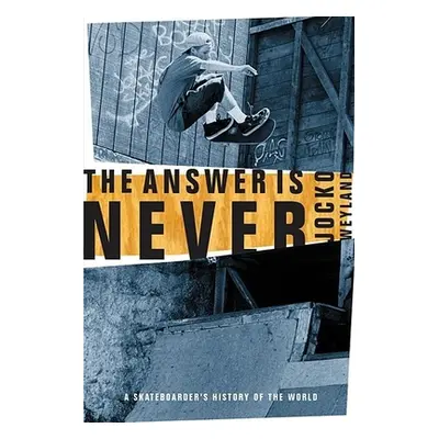 "The Answer Is Never: A Skateboarder's History of the World" - "" ("Weyland Jocko")