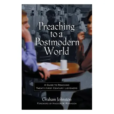 "Preaching to a Postmodern World: A Guide to Reaching Twenty-First-Century Listeners" - "" ("Joh