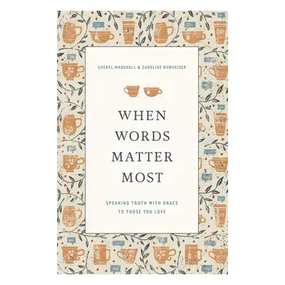 "When Words Matter Most: Speaking Truth with Grace to Those You Love" - "" ("Marshall Cheryl")