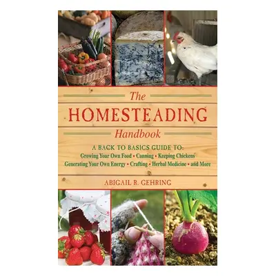 "The Homesteading Handbook: A Back to Basics Guide to Growing Your Own Food, Canning, Keeping Ch