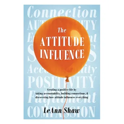 "The Attitude Influence: Creating a positive life by taking accountability, building connections