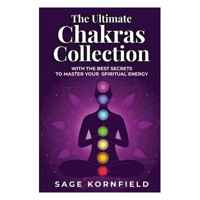 "The Ultimate Chakras Collection with the Best Secrets to Master Your Spiritual Energy" - "" ("K