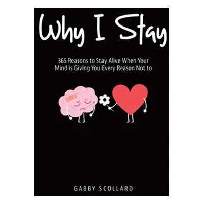 "Why I Stay: 365 Reasons to Stay Alive When Your Mind is Giving You Every Reason Not to" - "" ("