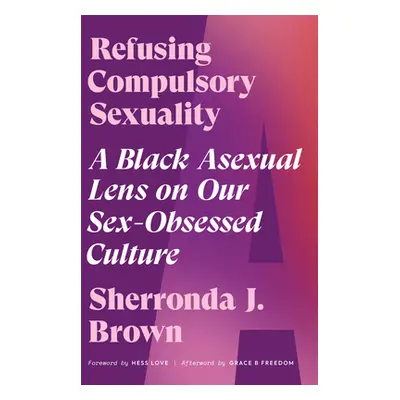 "Refusing Compulsory Sexuality: A Black Asexual Lens on Our Sex-Obsessed Culture" - "" ("Brown S