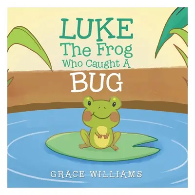 "Luke the Frog Who Caught a Bug" - "" ("Williams Grace")