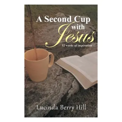 "A Second Cup with Jesus: 52 weeks of inspiration" - "" ("Hill Lucinda Berry")