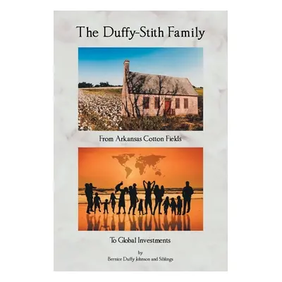 "The Duffy-Stith Family: From Arkansas Cotton Fields To Global Investments" - "" ("Duffy Johnson