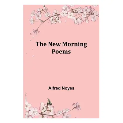 "The New Morning Poems" - "" ("Noyes Alfred")