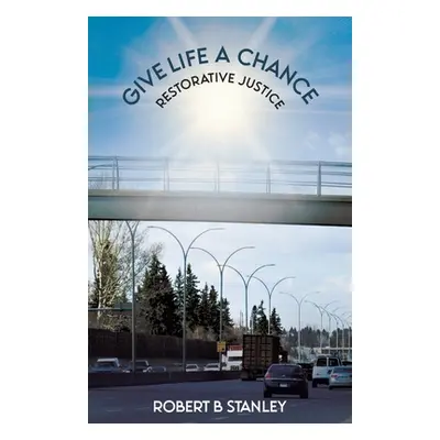 "Give Life a Chance: Restorative Justice" - "" ("Stanley Robert B.")