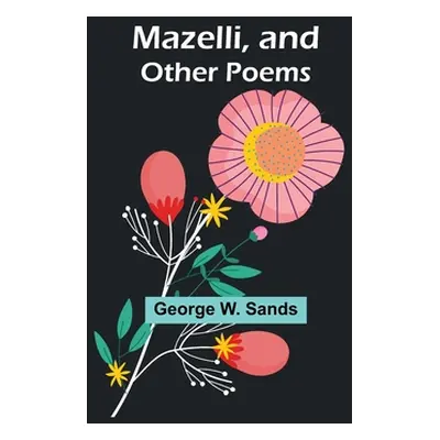 "Mazelli, and Other Poems" - "" ("W. Sands George")