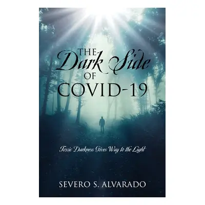 "The Dark Side of COVID-19: Toxic Darkness Gives Way to the Light" - "" ("Alvarado Severo S.")