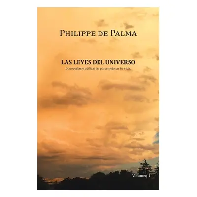 "Las Leyes Del Universo: Conocerlas Y Utilizarlas Para Mejorar Tu Vida" - "" ("de Palma Philippe