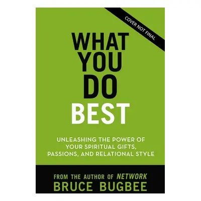 "What You Do Best: Unleashing the Power of Your Spiritual Gifts, Relational Style, and Life Pass