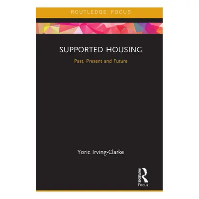 "Supported Housing: Past, Present and Future" - "" ("Irving-Clarke Yoric")