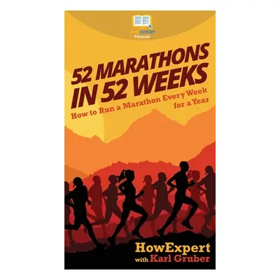 "52 Marathons in 52 Weeks: How to Run a Marathon Every Week for a Year" - "" ("Howexpert")