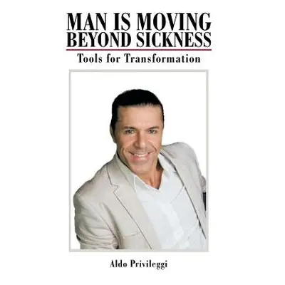 "Man Is Moving Beyond Sickness: Tools for Transformation" - "" ("Privileggi Aldo")