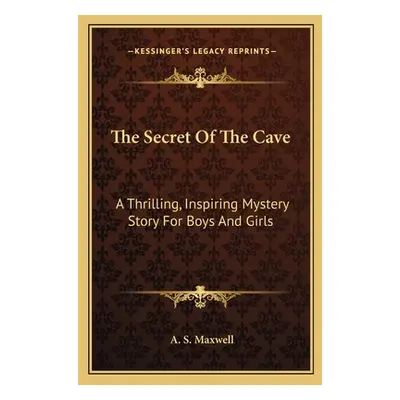 "The Secret Of The Cave: A Thrilling, Inspiring Mystery Story For Boys And Girls" - "" ("Maxwell