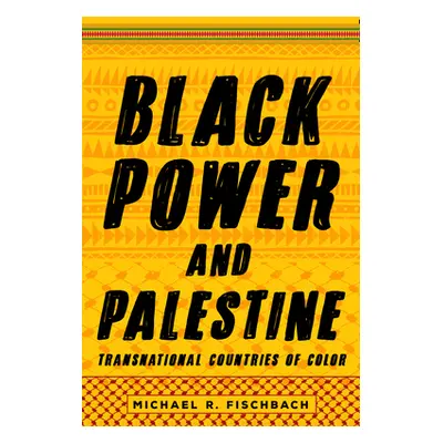 "Black Power and Palestine: Transnational Countries of Color" - "" ("Fischbach Michael R.")