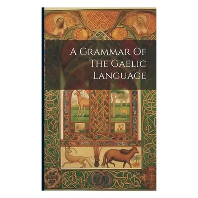 "A Grammar Of The Gaelic Language" - "" ("Anonymous")