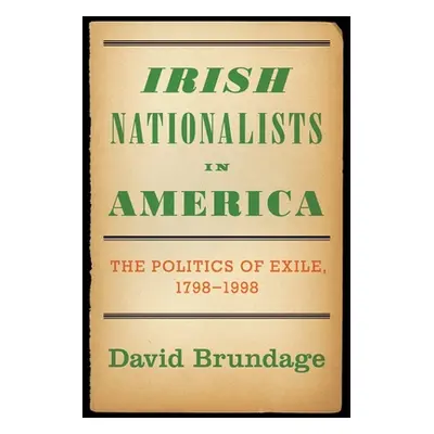 "Irish Nationalists in America: The Politics of Exile, 1798-1998" - "" ("Brundage David")