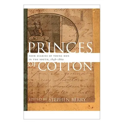 "Princes of Cotton: Four Diaries of Young Men in the South, 1848-1860" - "" ("Berry Stephen")