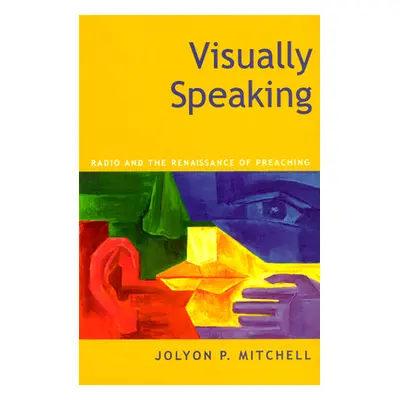 "Visually Speaking: Radio and the Renaissance of Preaching" - "" ("Mitchell Jolyon P.")