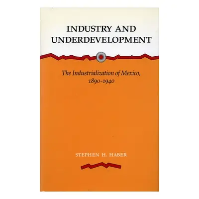 "Industry and Underdevelopment: The Industrialization of Mexico, 1890-1940" - "" ("Haber Stephen