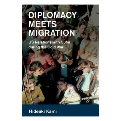 "Diplomacy Meets Migration: Us Relations with Cuba During the Cold War" - "" ("Kami Hideaki")