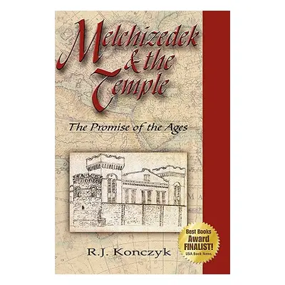 "Melchizedek & the Temple: The Promise of the Ages" - "" ("Konczyk R. J.")