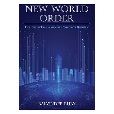 "New World Order - The Rise of Transnational Corporate Republic" - "" ("Ruby Balvinder")