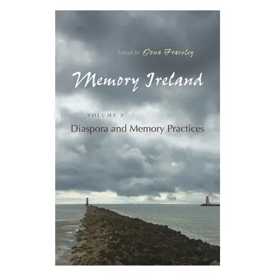 "Memory Ireland: Volume 2: Diaspora and Memory Practices" - "" ("Frawley Oona")