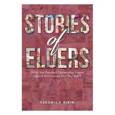 "Stories of Elders: What the Greatest Generation Knows about Technology that You Don't" - "" ("K