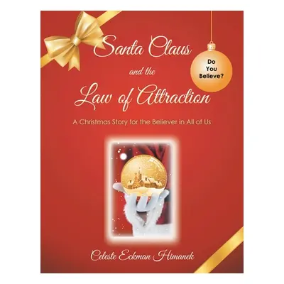 "Santa Claus and the Law of Attraction: A Christmas Story for the Believer in All of Us" - "" ("