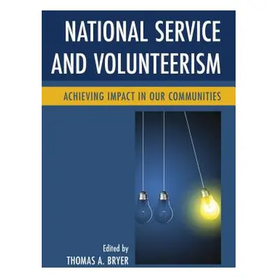 "National Service and Volunteerism: Achieving Impact in Our Communities" - "" ("Bryer Thomas A."