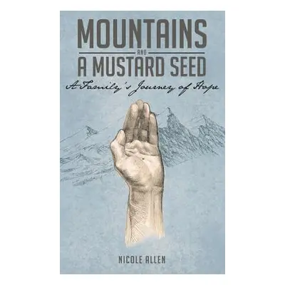 "Mountains and a Mustard Seed: A Family's Journey of Hope" - "" ("Allen Nicole")