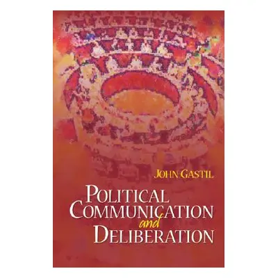 "Political Communication and Deliberation" - "" ("Gastil John W.")