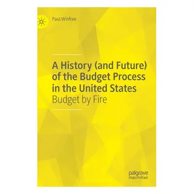 "A History (and Future) of the Budget Process in the United States: Budget by Fire" - "" ("Winfr