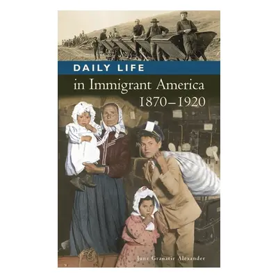 "Daily Life in Immigrant America, 1870-1920" - "" ("Alexander June")