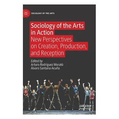 "Sociology of the Arts in Action: New Perspectives on Creation, Production, and Reception" - "" 